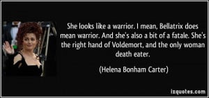 She looks like a warrior. I mean, Bellatrix does mean warrior. And she ...