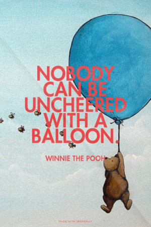 Nobody can be uncheered with a balloon. Winnie the Pooh | # ...