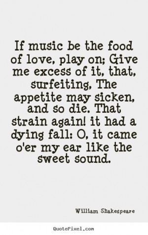 William Shakespeare picture quote - If music be the food of love, play ...