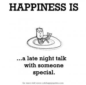 ... is, a late night talk with someone special. - Cute Happy Quotes