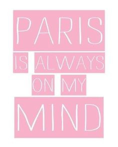 Paris is always on my mind. More