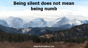 Being silent does not mean being numb - Clever Quotes - StatusMind.com