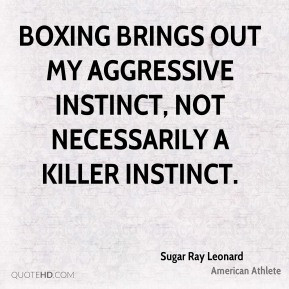 ... brings out my aggressive instinct, not necessarily a killer instinct