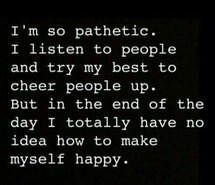 cheer up, end of the day, happy, listen, myself, pathetic, quotes