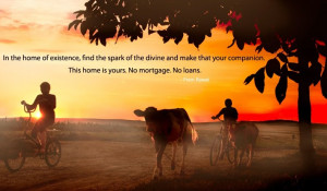 In the home of existence, find the spark of the divine and make that ...