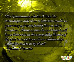 The Renaissance scholar Michel de Montaigne said, 'there is little ...