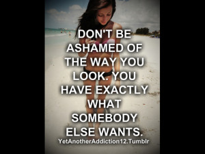 Dont-be-ashamed-of-the-way-you-look.-You-have-exactly-what-somebody ...