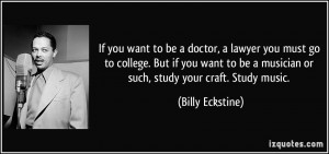 want to be a doctor, a lawyer you must go to college. But if you want ...