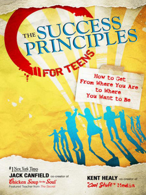 The Success Principles for Teens: How to Get from Where You Are to ...