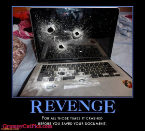 Revenge On The Laptop Because All Of Those Crushes And Unsaved ...