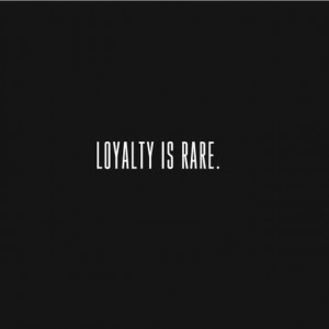Loyalty is rare
