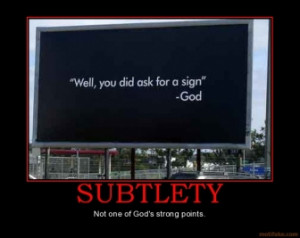 SUBTLETY - Not one of God's strong points.