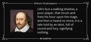 ... , full of sound and fury, signifying nothing. - William Shakespeare