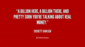 quote-Everett-Dirksen-a-billion-here-a-billion-there-and-113330.png