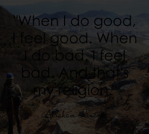 abraham lincoln quote when do go i feel good do bad feel bad my ...