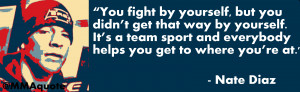 Team Spirit Quotes Nate diaz: mma is a team sport