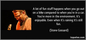 lot of fun stuff happens when you go out on a bike compared to when ...