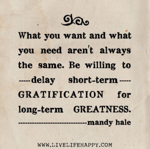 ... to delay short-term gratification for long-term greatness. -Mandy Hale