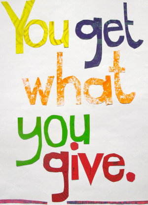 you get what you give