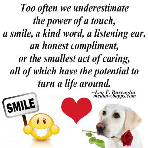 underestimate the power of a touch a smile akind word a listening ear ...