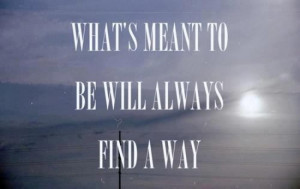 Quote: What's meant to be... will always find a way