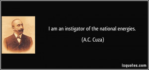 am an instigator of the national energies. - A.C. Cuza