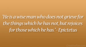 He is a wise man who does not grieve for the things which he has not ...