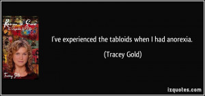ve experienced the tabloids when I had anorexia. - Tracey Gold