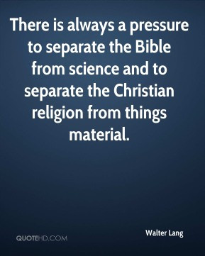 ... to separate the Christian religion from things material. - Walter Lang