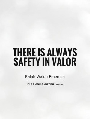 Courage Quotes Safety Quotes Bravery Quotes Valor Quotes Ralph Waldo ...