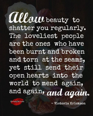 Allow beauty to shatter you regularly.