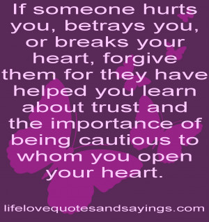 you, betrays you, or breaks your heart, forgive them for they have ...