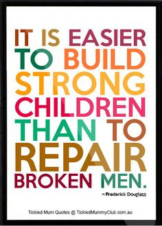 Quote | “It is easier to build strong #children than to repair ...