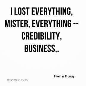 Thomas Murray - I lost everything, mister, everything -- credibility ...