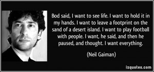 Bod said, I want to see life. I want to hold it in my hands. I want to ...
