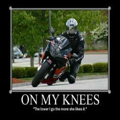 On your knees, knee dragger, biker, moto, sportbike, quote
