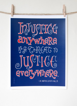 Injustice anywhere is a threat to justice everywhere.