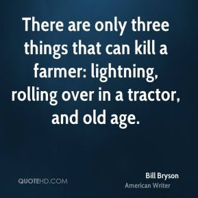 There are only three things that can kill a farmer: lightning, rolling ...