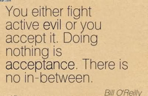 ... Doing Nothing Is Acceptance. There Is No In-Between. - Bill O’Reilly