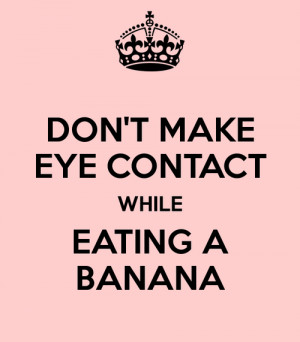 Don Make Eye Contact While Eating Banana Keep Calm And Carry