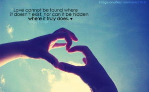 Love cannot be found where it doesn't exist, nor can it be didden ...