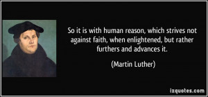 ... when enlightened, but rather furthers and advances it. - Martin Luther