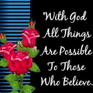 With GOD all things are possible.