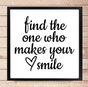 And my last Quote Print for this post is Find The One Who Makes Your ...