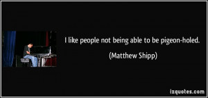 like people not being able to be pigeon-holed. - Matthew Shipp