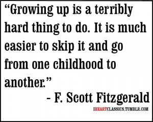 Growing up is a terribly hard thing to do. It is much easier to skip ...