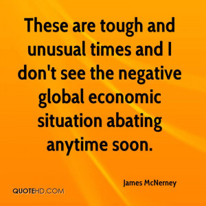 ... don't see the negative global economic situation abating anytime soon
