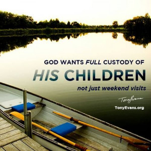 ... full custody of his children, not just weekend visits. Dr. Tony Evans