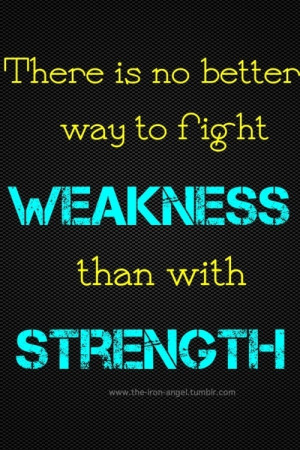 Fight your weakness with your strength