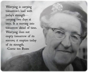 Corrie Ten Boom was a natzi camp survivalist. If anyone could say this ...